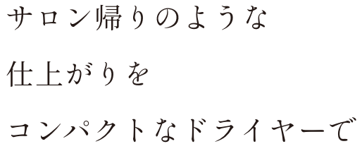 サロン帰りの仕上がりをコンパクトなドライヤーで