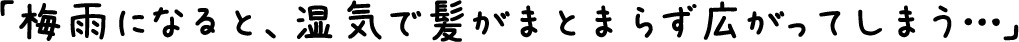 梅雨になると、湿気で髪がまとまらず広がってしまう…